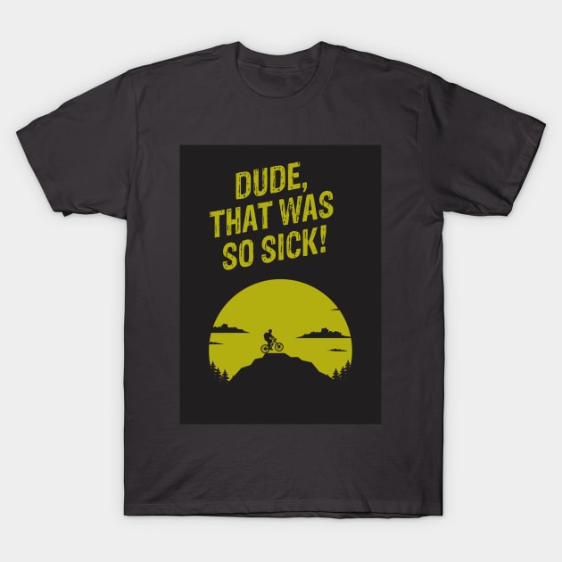 Dude, That Was So Sick - Things Every MTB Says T-Shirt T-Shirt by geekandgamerstore